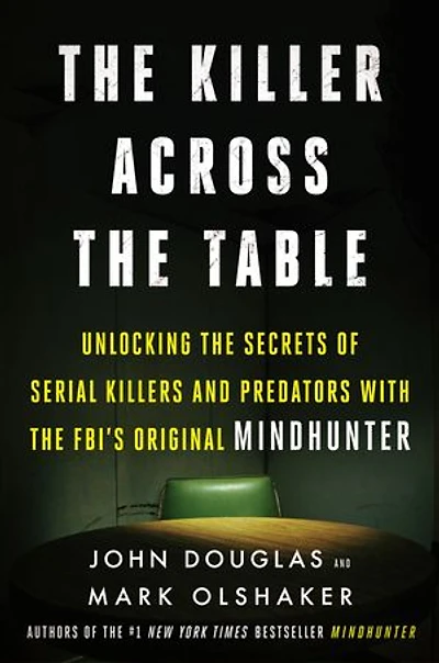 the Killer Across Table: Unlocking Secrets of Serial Killers and Predators with FBI's Original Mindhunter