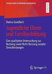 Jugendliche Eltern und Familienbildung: Eine qualitative Untersuchung zur Nutzung sowie Nicht-Nutzung sozialer Dienstleistungen