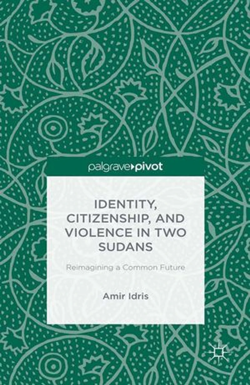 Identity, Citizenship, and Violence Two Sudans: Reimagining a Common Future