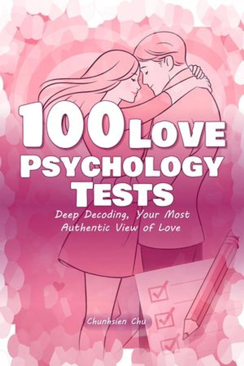 100 Love Psychology Tests: Deep Decoding, Your Most Authentic View of Love