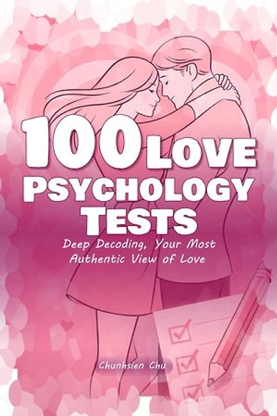100 Love Psychology Tests: Deep Decoding, Your Most Authentic View of Love