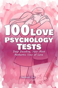100 Love Psychology Tests: Deep Decoding, Your Most Authentic View of Love