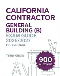 California Contractor General Building (B) Exam Guide 2026/2027 for Everyone: Exam Ready Review with Practice Focus Building Systems with 1000 Questions and Detailed Answers