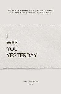 I was you yesterday: A memoir of survival, escape, and the courage to reclaim a life stolen by emotional abuse