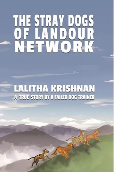 The Stray Dogs of Landour Network - A True Story by a Failed Dog Trainer