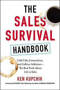 The Sales Survival Handbook: Cold Calls, Commissions, And Caffeine Addiction--the Real Truth About Life