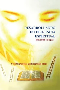 Desarrollando Inteligencia Espiritual: Sesenta Reflexiones Que Te Acercaran a Dios...
