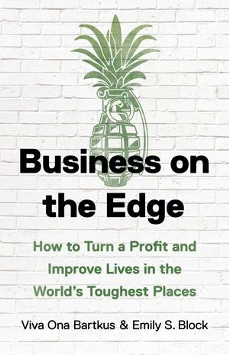 Business on the Edge: How to Turn a Profit and Improve Lives World’s Toughest Places