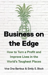 Business on the Edge: How to Turn a Profit and Improve Lives World’s Toughest Places