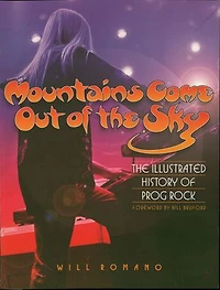 Mountains Come Out of The Sky: Illustrated History Prog Rock
