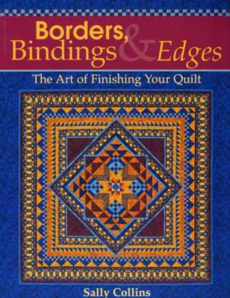 Borders, Bindings & Edges: The Art of Finishing Your Quilt