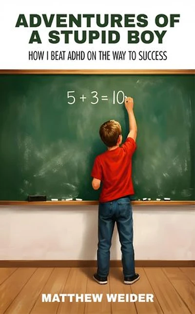 Adventures of a Stupid Boy: How I Beat ADHD On the Way to Success