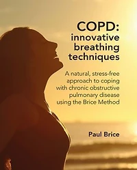 COPD: Innovative Breathing Techniques: a natural, stress-free approach to coping with chronic obstructive pulmonary disease using the Brice Method