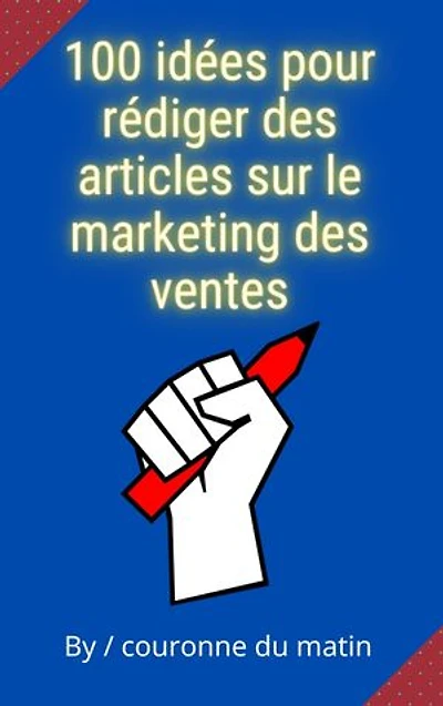 100 idées pour rédiger des articles sur le marketing des ventes