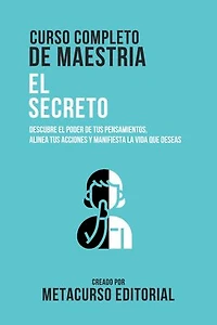 Curso Completo De Maestria El Secreto: Descubre El Poder De Tus Pensamientos, Alinea Tus Acciones Y Manifiesta La Vida Que Deseas