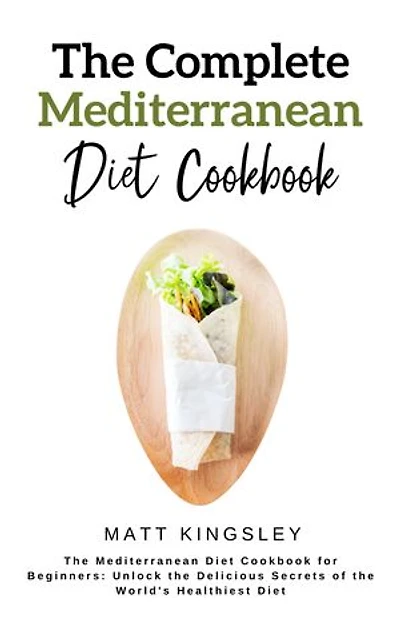 The Complete Mediterranean Diet Cookbook: Mediterranean Diet Recipes,Healthy Eating,Weight Loss,Heart Healthy Recipes, 60+ Recipes. Contents Included