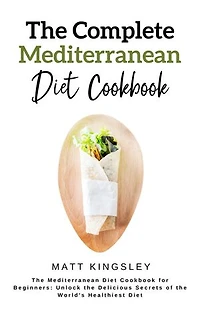 The Complete Mediterranean Diet Cookbook: Mediterranean Diet Recipes,Healthy Eating,Weight Loss,Heart Healthy Recipes, 60+ Recipes. Contents Included