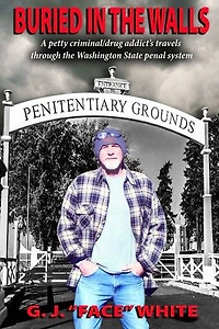 Buried in the Walls — A petty criminal/drug addict’s travels through the Washington State penal system