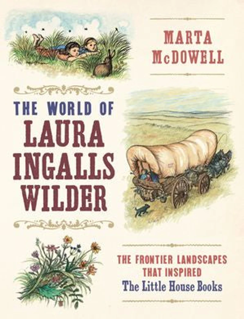 The World Of Laura Ingalls Wilder: Frontier Landscapes That Inspired Little House Books