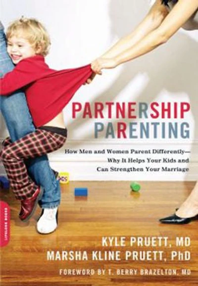 Partnership Parenting: How Men And Women Parent Differently -- Why It Helps Your Kids Can Strengthen Marriage