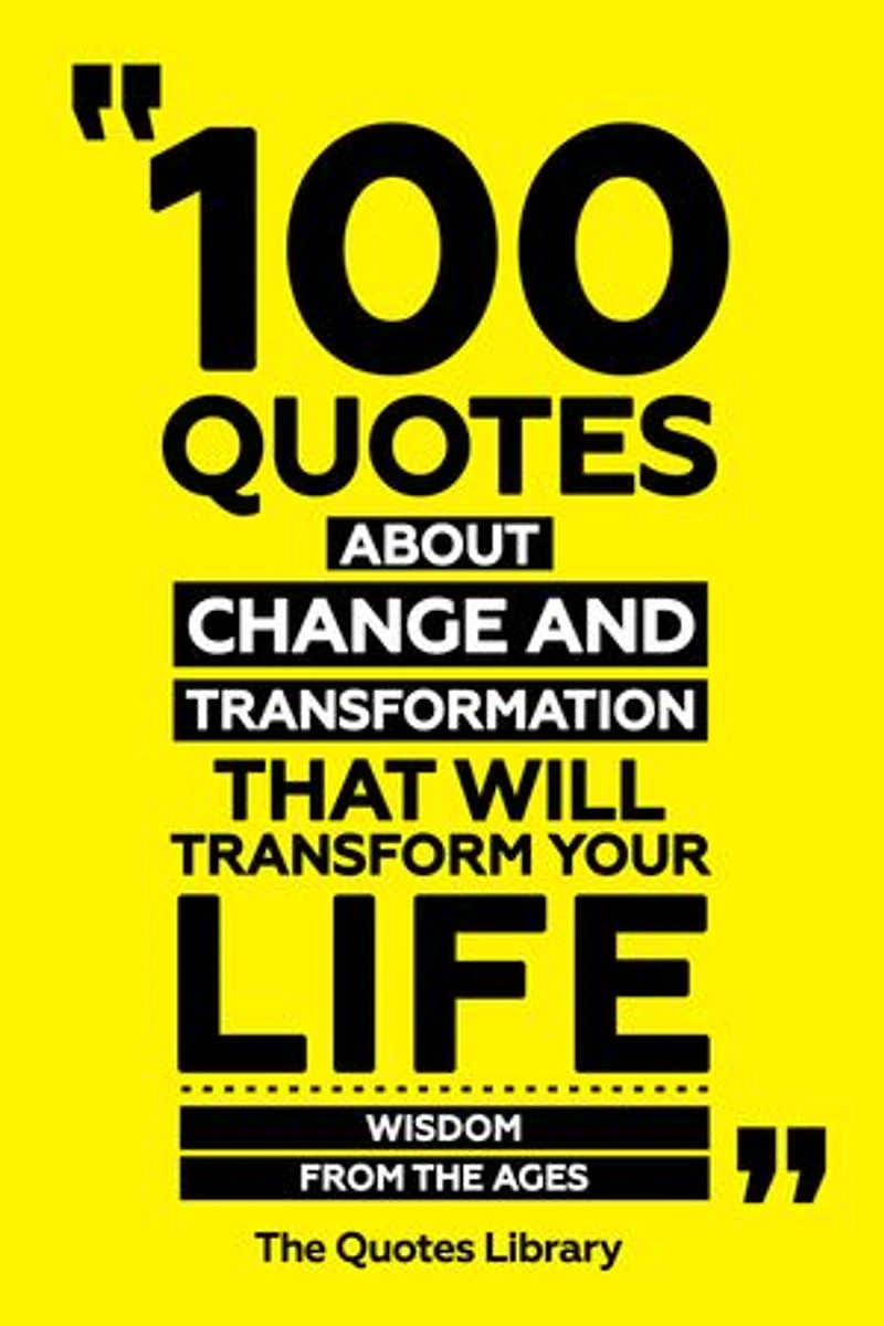 100 Quotes About Change And Transformation That Will Transform Your Life