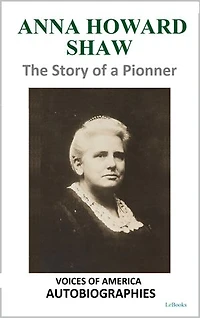 Anna Howard Shaw - The Story of a Pioneer