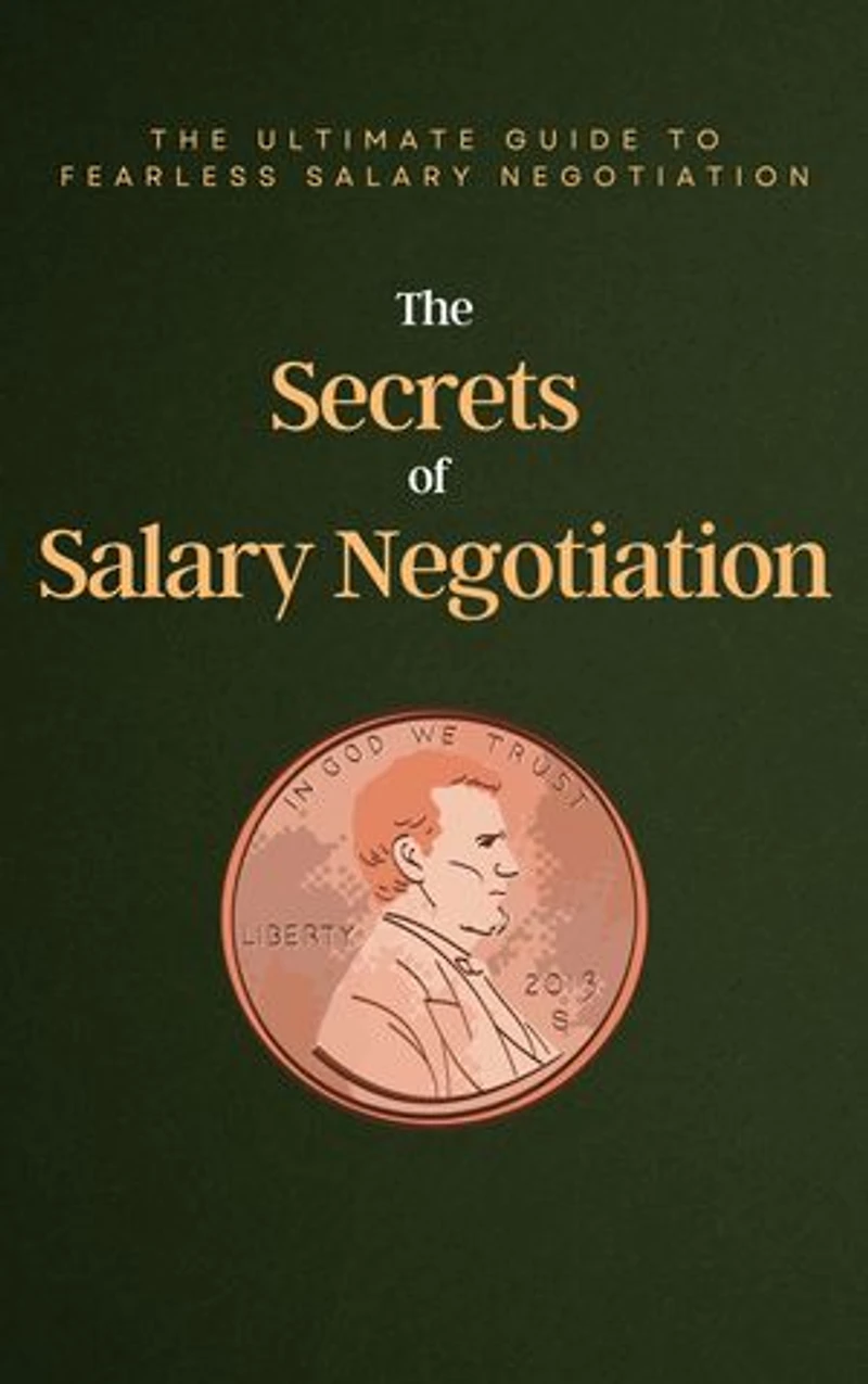 The Secrets of Salary Negotiation: The ultimate guide to fearless salary negotiation