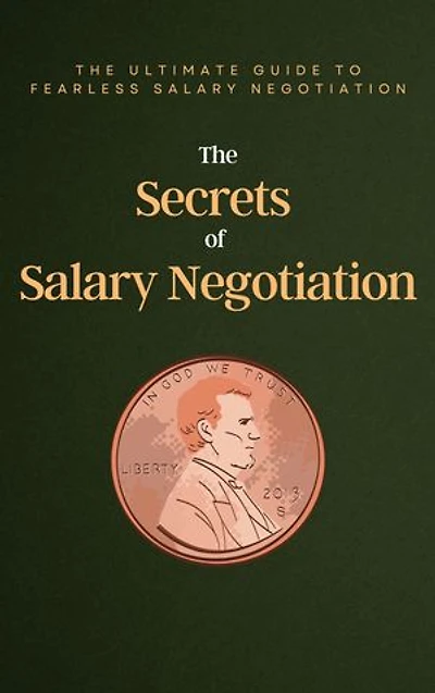 The Secrets of Salary Negotiation: The ultimate guide to fearless salary negotiation