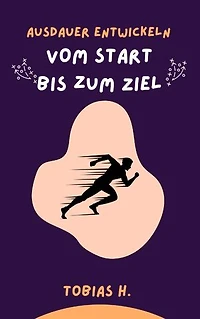 Ausdauer entwickeln - vom Start bis zum Ziel: Ich zeige dir alles Wichtige was du zum Thema Ausdauer wissen musst und zeige dir, wie du deine Ziele erreichst