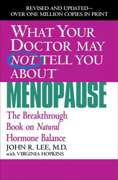What Your Doctor May Not Tell You About Menopause (TM): The Breakthrough Book on Natural Hormone Balance
