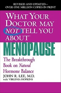 What Your Doctor May Not Tell You About Menopause (TM): The Breakthrough Book on Natural Hormone Balance