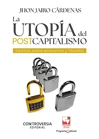 La utopía del postcapitalismo: Escritos sobre economía y filosofía