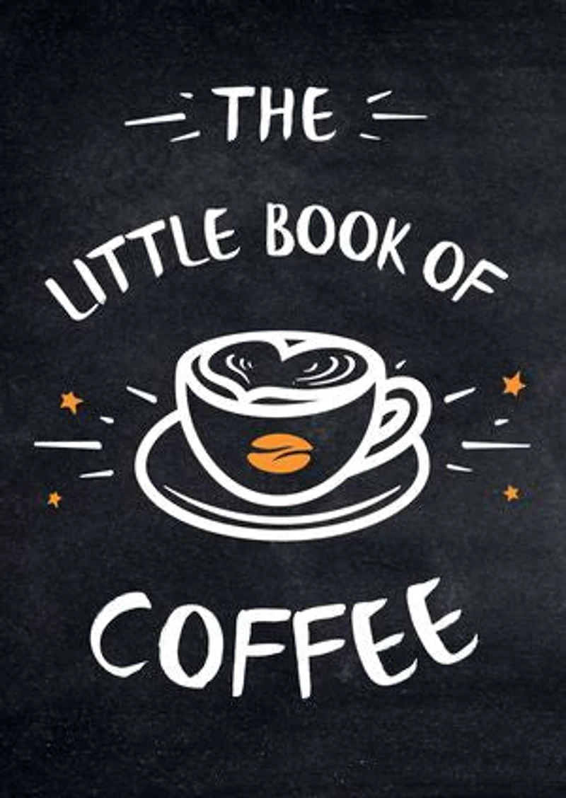 The Little Book of Coffee: A Collection of Quotes, Statements and Recipes for Coffee Lovers