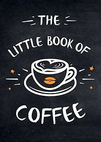 The Little Book of Coffee: A Collection of Quotes, Statements and Recipes for Coffee Lovers