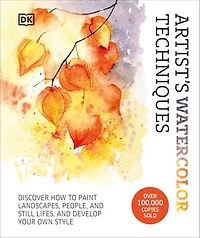 Artist's Watercolor Techniques: Discover How to Paint Landscapes, People and Still Lifes, Develop Your Own Style