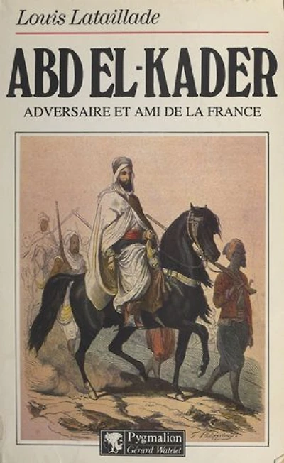 Abd El-Kader: Adversaire et ami de la France