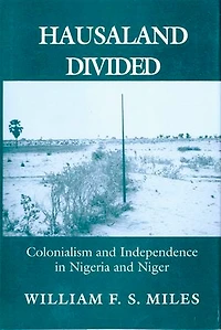 Hausaland Divided: Colonialism and Independence Nigeria Niger
