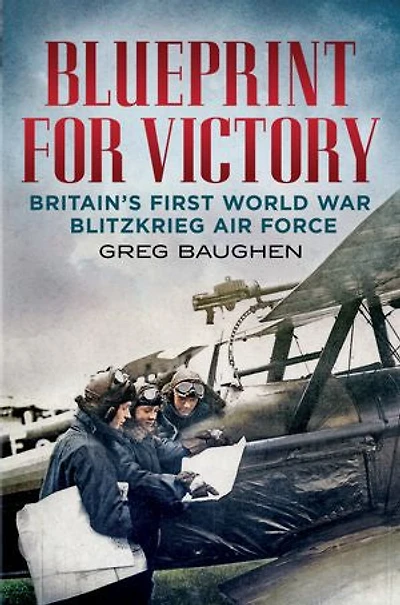 Blueprint for Victory: Britain’s First World War Blitzkrieg Air Force