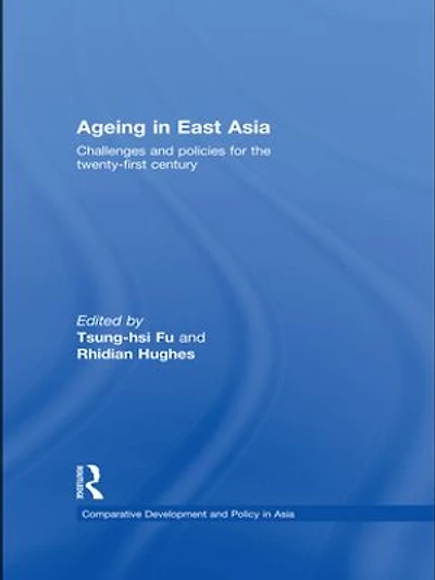 Ageing East Asia: Challenges and Policies for the Twenty-First Century