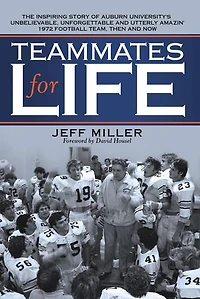 Teammates for Life: The Inspiring Story of Auburn University's Unbelievable, Unforgettable and Utterly Amazin' 1972 Football Team, Then Now