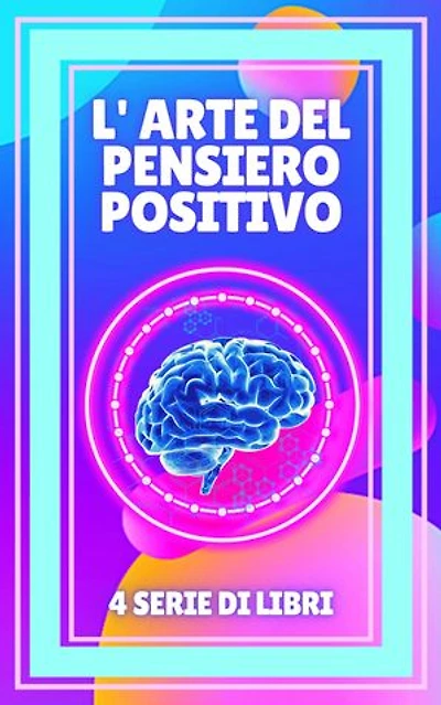 L' ARTE DEL PENSIERO POSITIVO: SERIE di 4 POTENZIOSI libri di pensiero positivo che attiveranno la vostra mente al MAX!