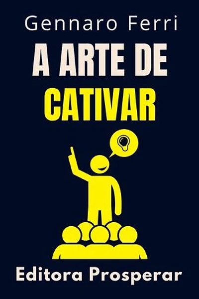 A Arte De Cativar - Desperte O Poder De Encantar Pessoas: Coleção Inteligência Emocional, #20