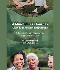 A Mindfulness Journey: Caring for an Aging Population - A Comprehensive Guide for Modern Elder Care