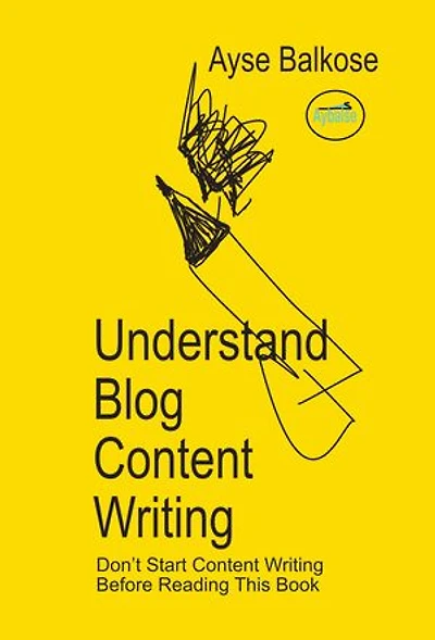 Understand Blog Content Writing: Don’t Start Writing Content Before Reading This Book