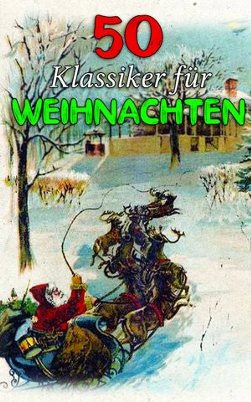 50 Klassiker f�r Weihnachten: Weihnachtsromane, Zauberhafte Geschichten, Abenteuerromane, Krimis, Historische Romane und Liebesromane