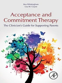 Acceptance And Commitment Therapy: The Clinician's Guide For Supporting Parents