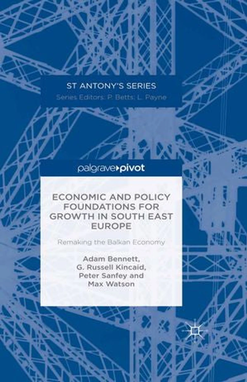 Economic and Policy Foundations for Growth South East Europe: Remaking the Balkan Economy
