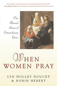 When Women Pray: Our Personal Stories Of Extraordinary Grace