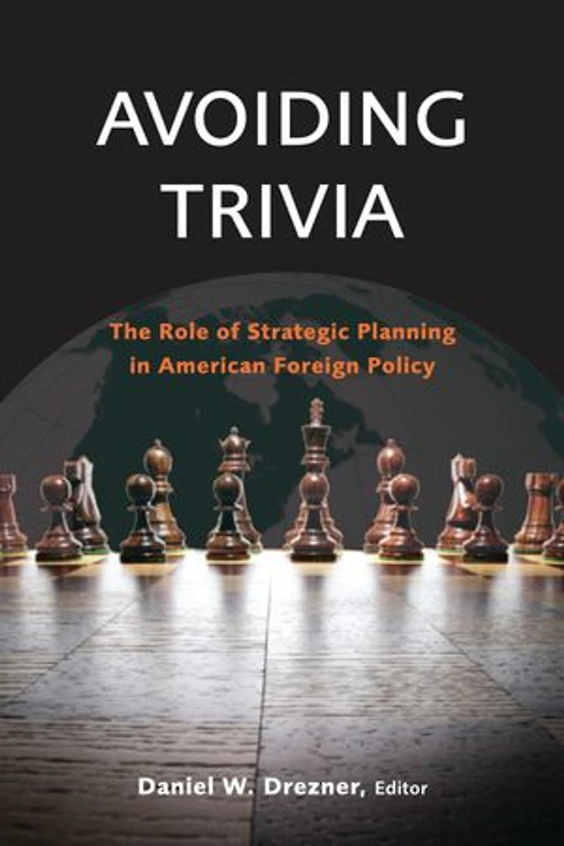 Avoiding Trivia: The Role of Strategic Planning American Foreign Policy
