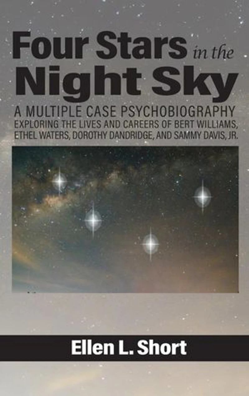 Four Stars the Night Sky: A Multiple Case Psychobiography Exploring Lives and Careers of Bert Williams, Ethel Waters, Dorothy Dandridge, Sammy Davis, Jr.